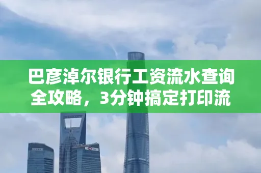 巴彦淖尔银行工资流水查询全攻略,3分钟搞定打印流程
