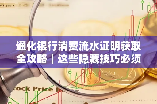 通化银行消费流水证明获取全攻略|这些隐藏技巧必须掌握