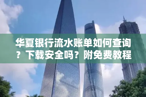 华夏银行流水账单如何查询?下载安全吗?附免费教程
