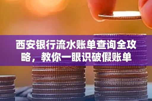 西安银行流水账单查询全攻略,教你一眼识破假账单