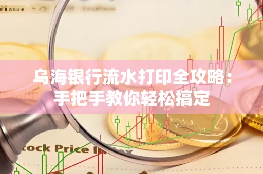 乌海银行流水打印全攻略:手把手教你轻松搞定