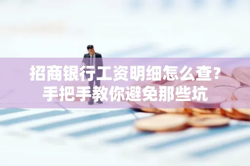 招商银行工资明细怎么查?手把手教你避免那些坑