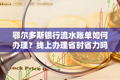 鄂尔多斯银行流水账单如何办理?线上办理省时省力吗?