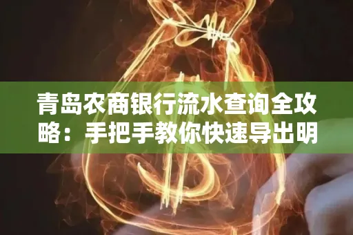 青岛农商银行流水查询全攻略:手把手教你快速导出明细