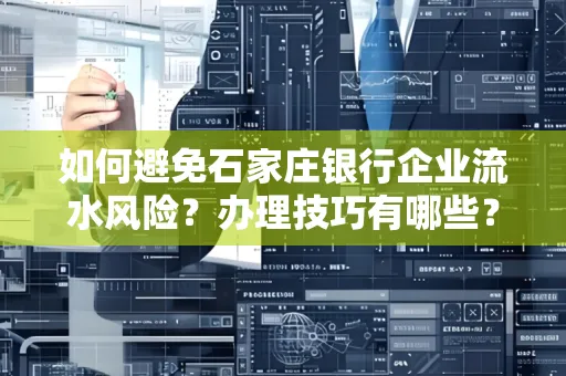 如何避免石家庄银行企业流水风险?办理技巧有哪些?