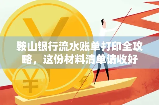 鞍山银行流水账单打印全攻略,这份材料清单请收好