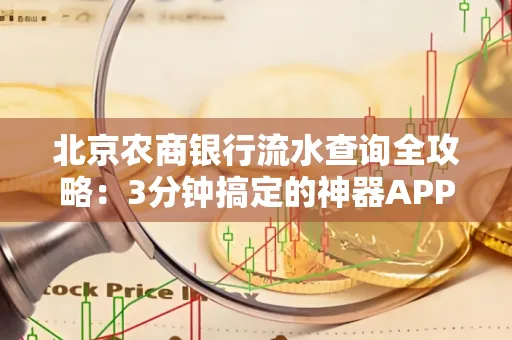 北京农商银行流水查询全攻略:3分钟搞定的神器APP推荐