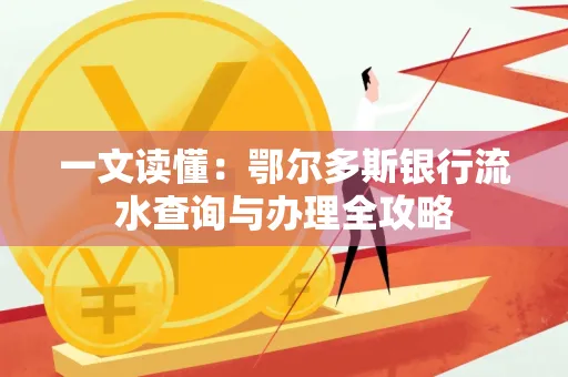 一文读懂:鄂尔多斯银行流水查询与办理全攻略