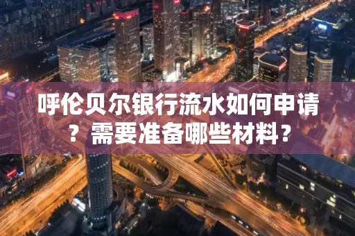 呼伦贝尔银行流水如何申请?需要准备哪些材料?