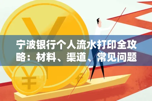 宁波银行个人流水打印全攻略:材料、渠道、常见问题一网打尽
