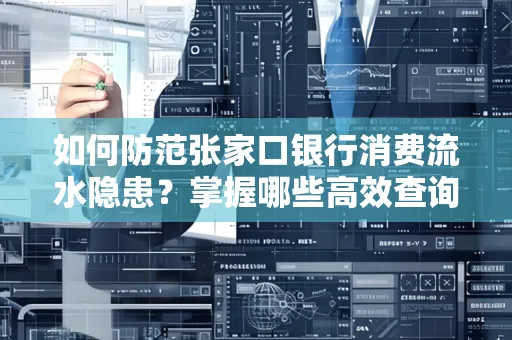 如何防范张家口银行消费流水隐患?掌握哪些高效查询技巧?